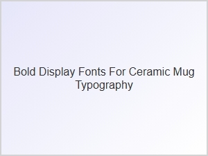 Bold Display Fonts for Ceramic Mug Typography