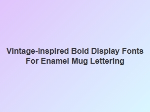 Vintage-Inspired Bold Display Fonts for Enamel Mugs