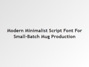 Modern Minimalist Script Font for Small-Batch Mugs