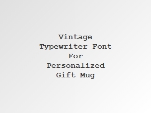 Vintage Typewriter Font for Personalized Mugs